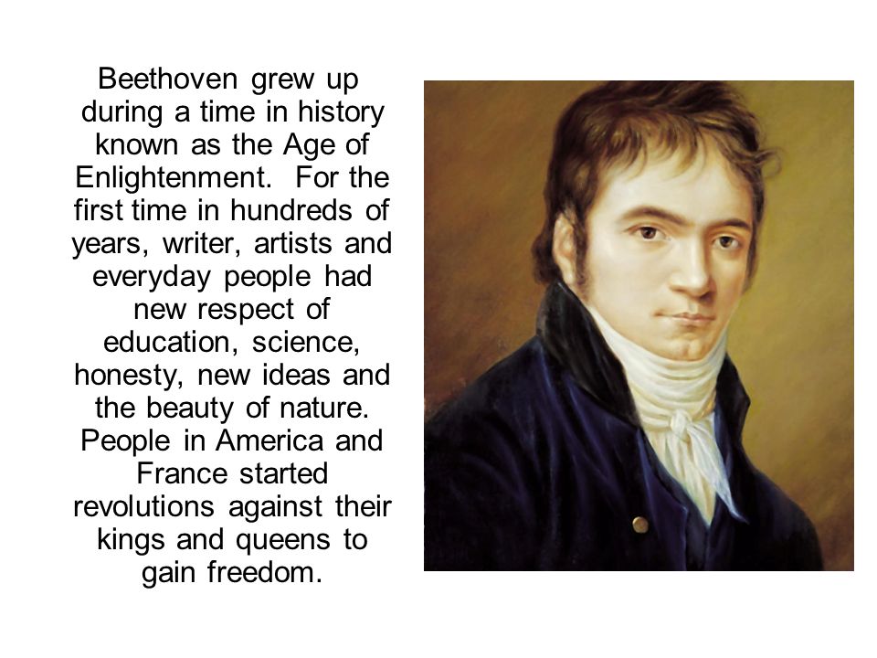 Beethoven grew up during a time in history known as the Age of Enlightenment.