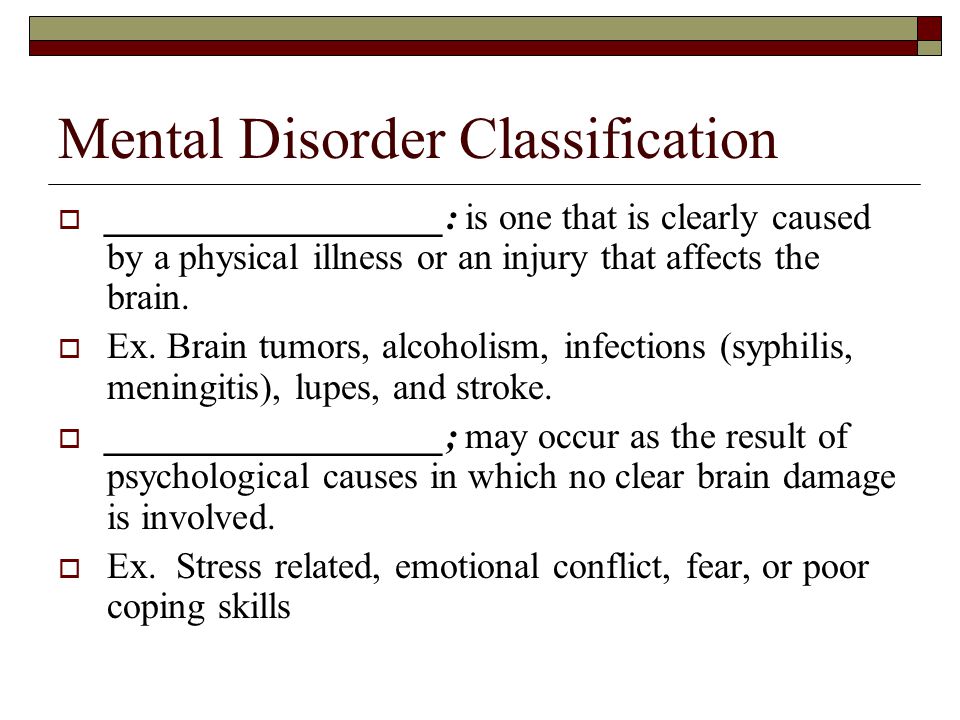 Mental Disorder Classification  __________________: is one that is clearly caused by a physical illness or an injury that affects the brain.