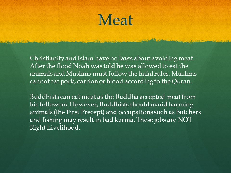 Meat Christianity and Islam have no laws about avoiding meat.