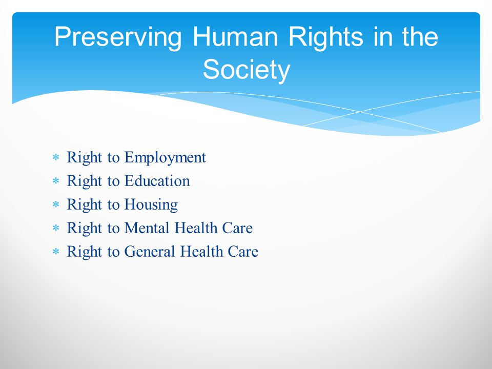  Right to Employment  Right to Education  Right to Housing  Right to Mental Health Care  Right to General Health Care Preserving Human Rights in the Society