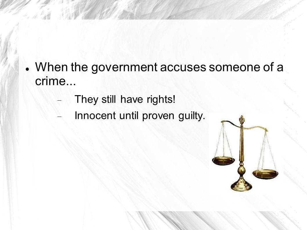 When the government accuses someone of a crime...  They still have rights.