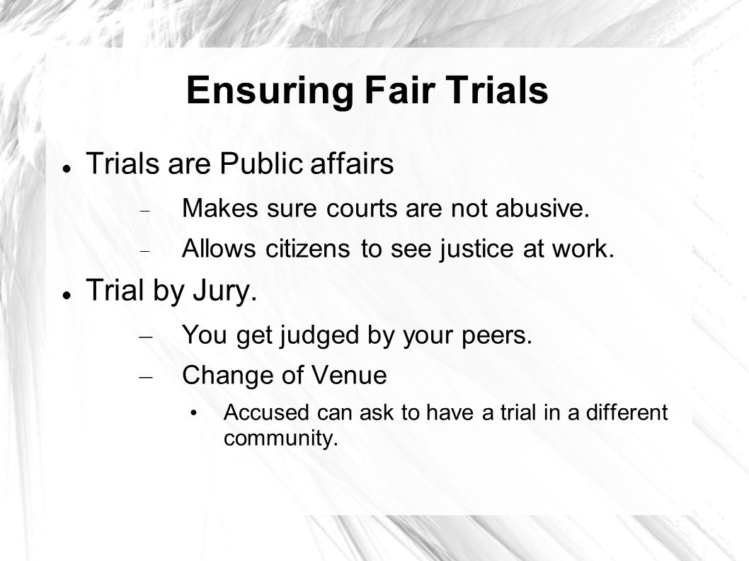Ensuring Fair Trials Trials are Public affairs  Makes sure courts are not abusive.