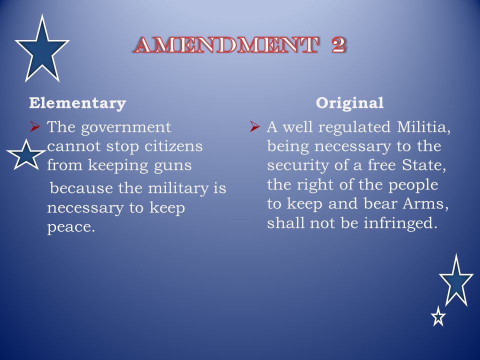 Elementary  The government cannot stop citizens from keeping guns because the military is necessary to keep peace.