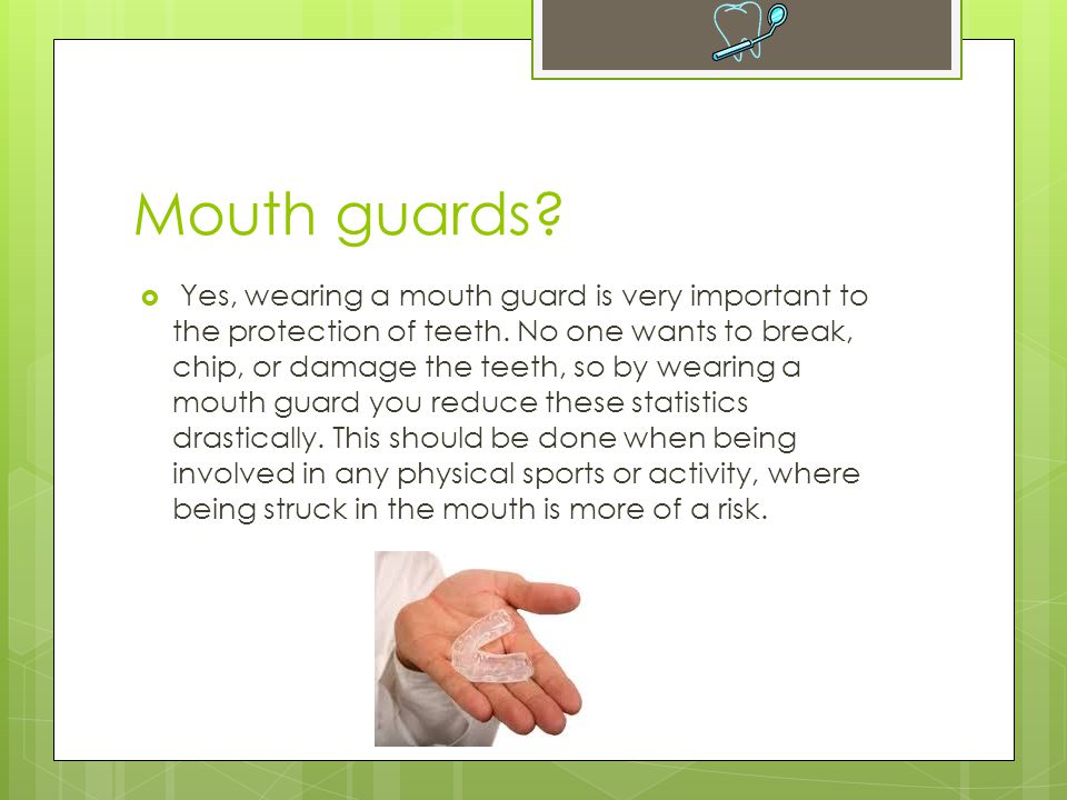 Mouth guards.  Yes, wearing a mouth guard is very important to the protection of teeth.