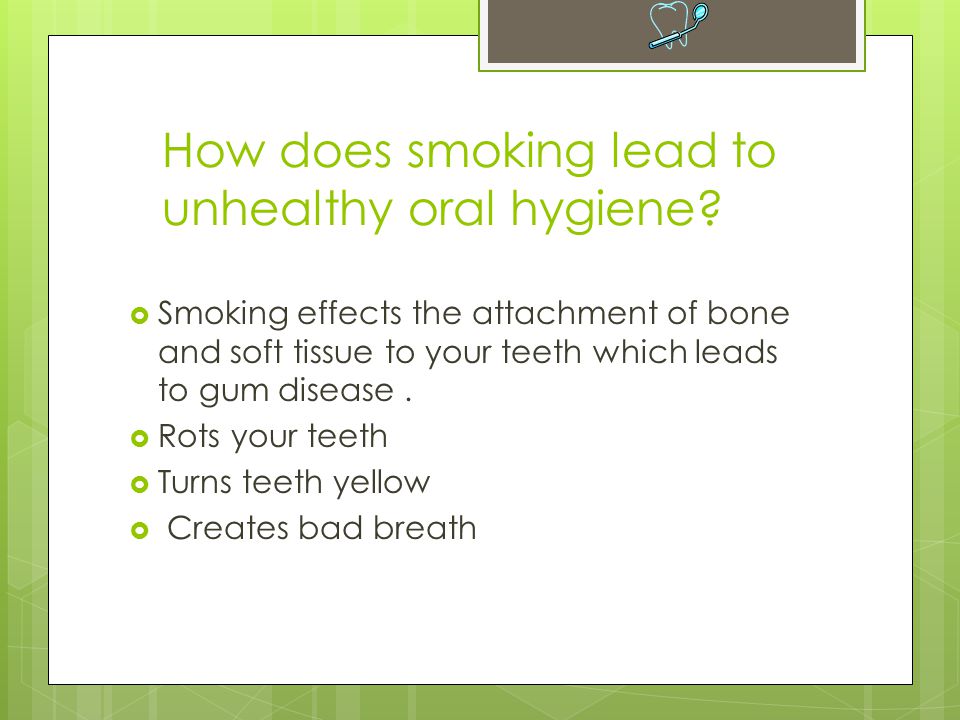 How does smoking lead to unhealthy oral hygiene.