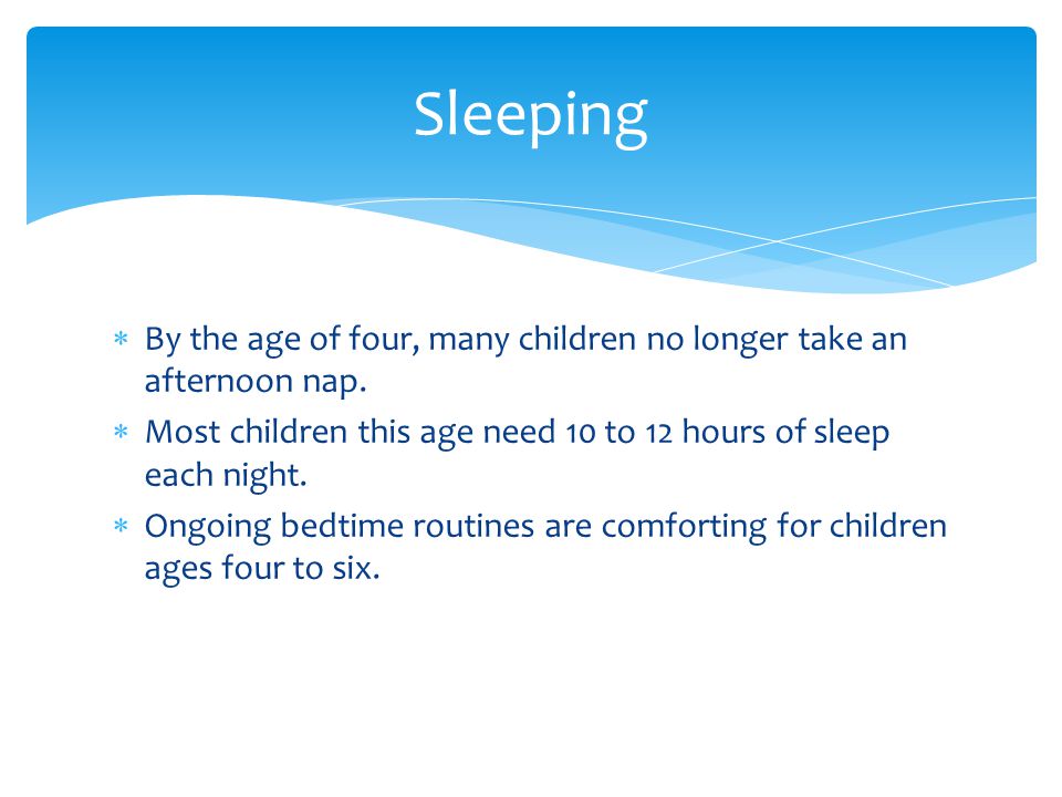  By the age of four, many children no longer take an afternoon nap.