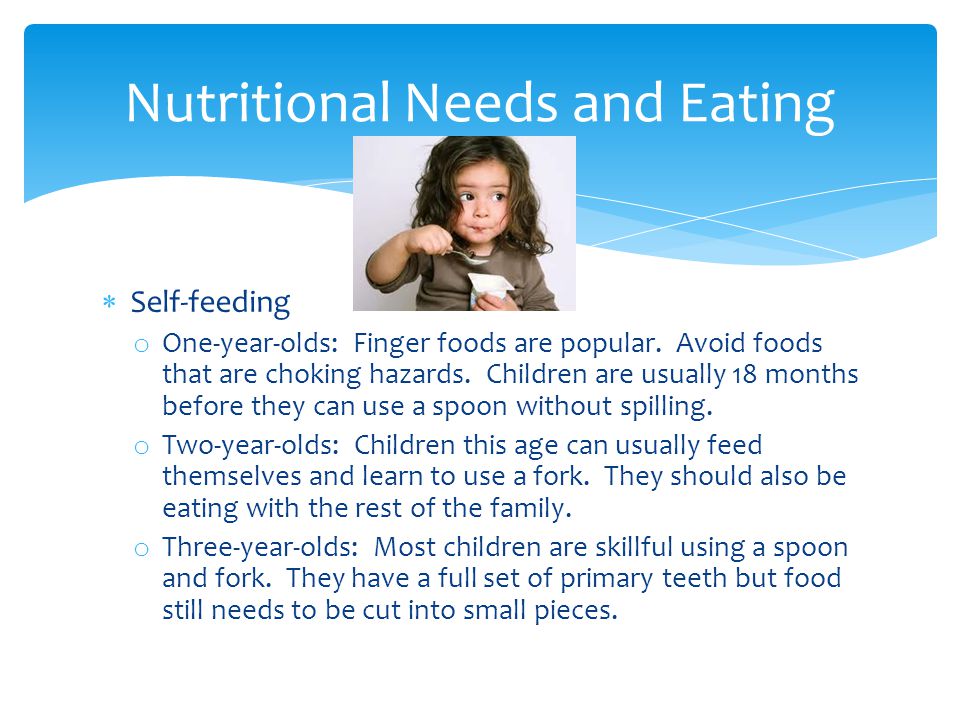 Self-feeding o One-year-olds: Finger foods are popular.