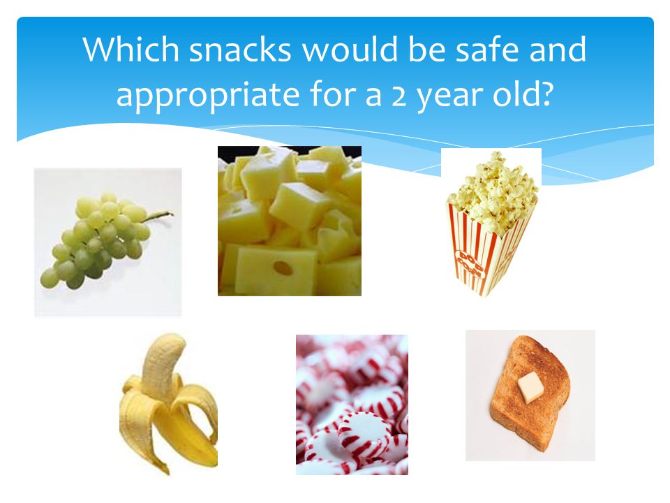 Which snacks would be safe and appropriate for a 2 year old
