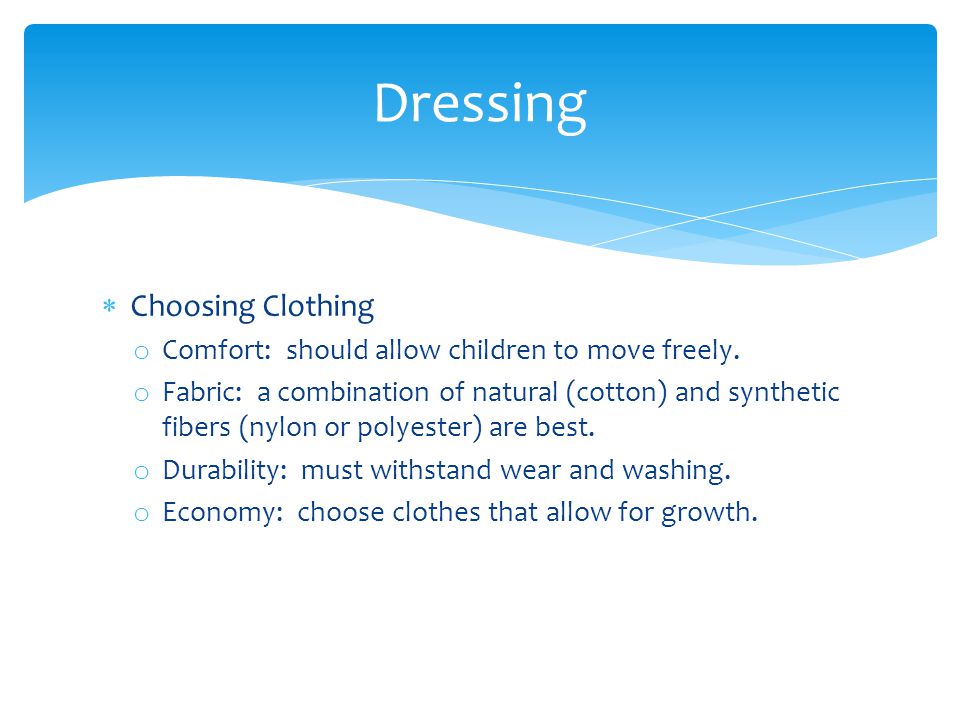  Choosing Clothing o Comfort: should allow children to move freely.