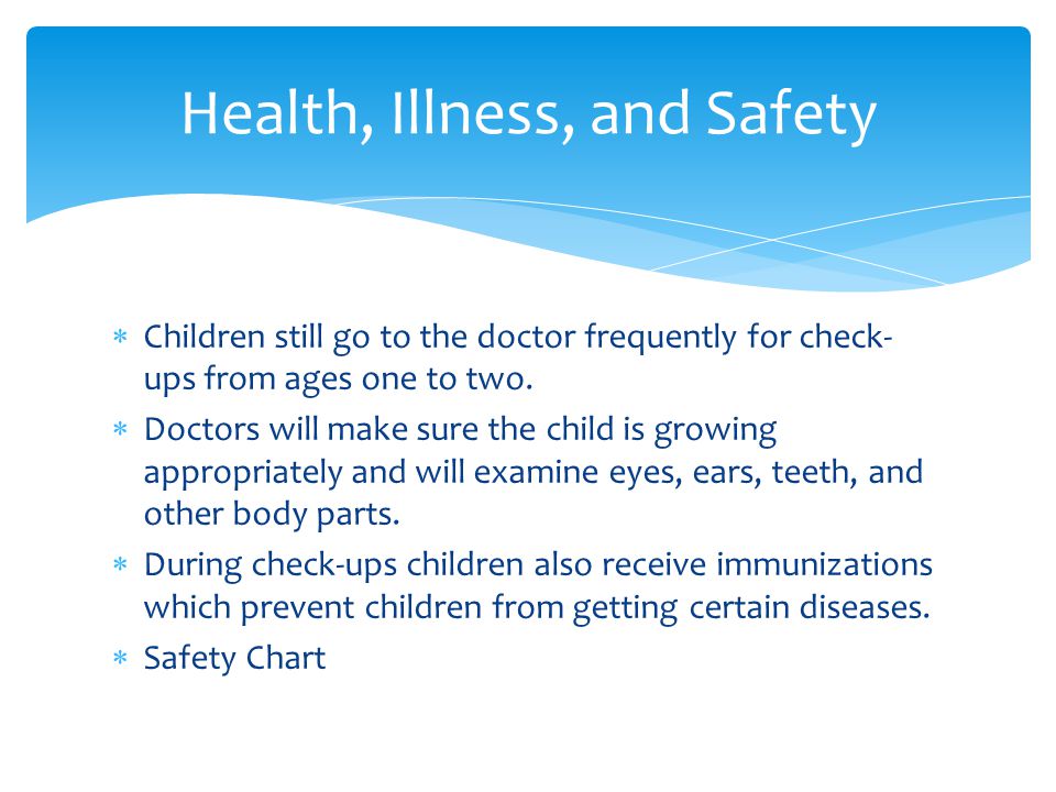  Children still go to the doctor frequently for check- ups from ages one to two.