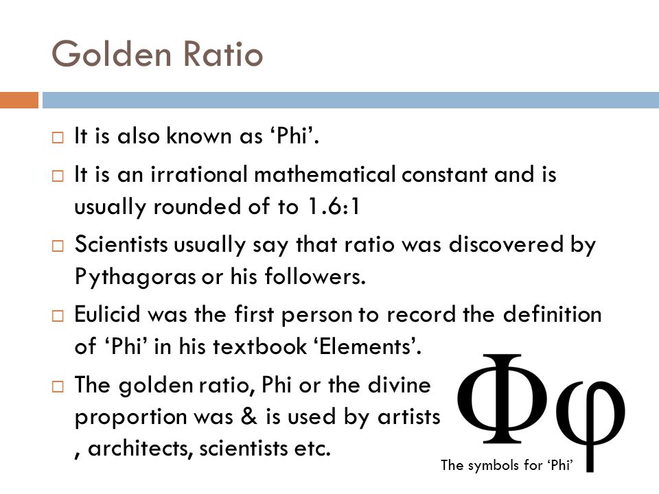 GOLDEN RATIOS By: Arnav Ghosh 7.2. Golden Ratio  It is also known as  'Phi'.  It is an irrational mathematical constant and is usually rounded  of to. - ppt download