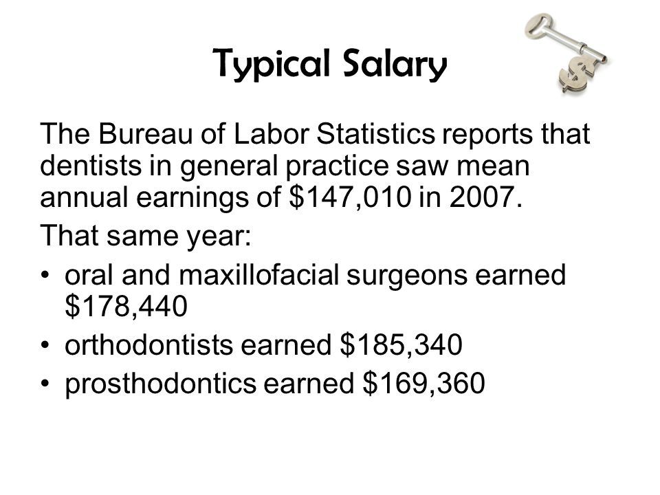 Typical Salary The Bureau of Labor Statistics reports that dentists in general practice saw mean annual earnings of $147,010 in 2007.