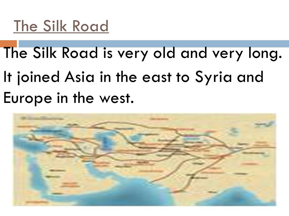 The Silk Road The Silk Road is very old and very long.