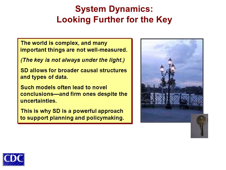 System Dynamics: Looking Further for the Key The world is complex, and many important things are not well-measured.