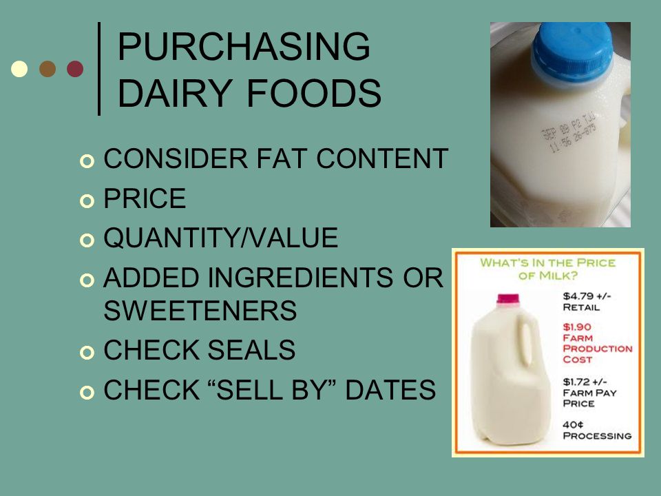 PURCHASING DAIRY FOODS CONSIDER FAT CONTENT PRICE QUANTITY/VALUE ADDED INGREDIENTS OR SWEETENERS CHECK SEALS CHECK SELL BY DATES