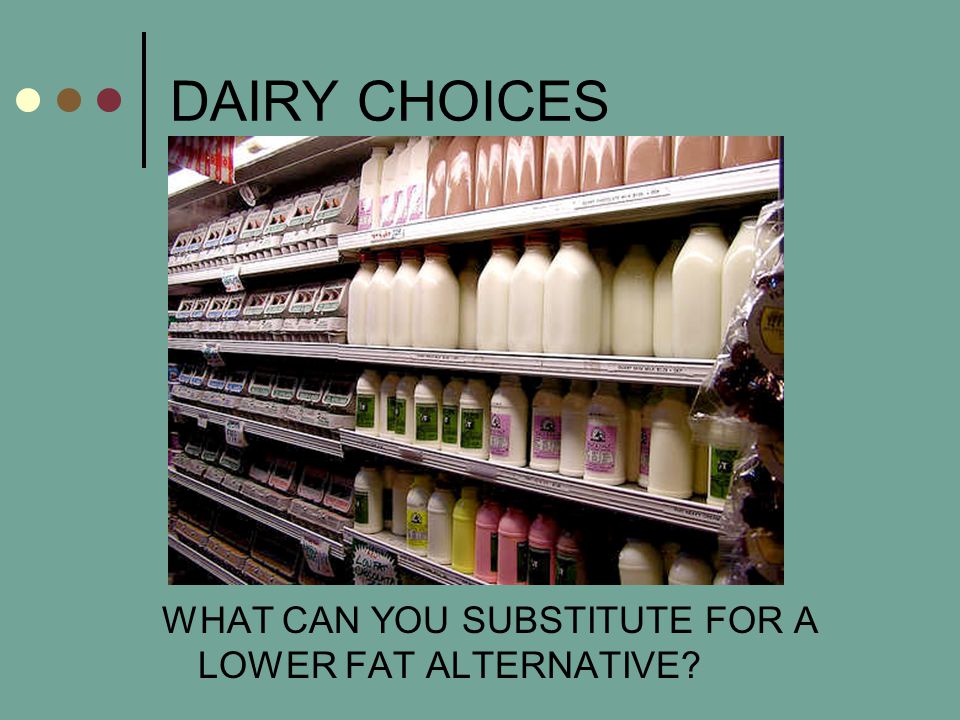 DAIRY CHOICES WHAT CAN YOU SUBSTITUTE FOR A LOWER FAT ALTERNATIVE