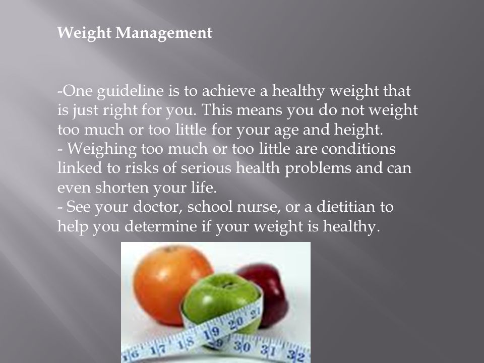 Weight Management -One guideline is to achieve a healthy weight that is just right for you.
