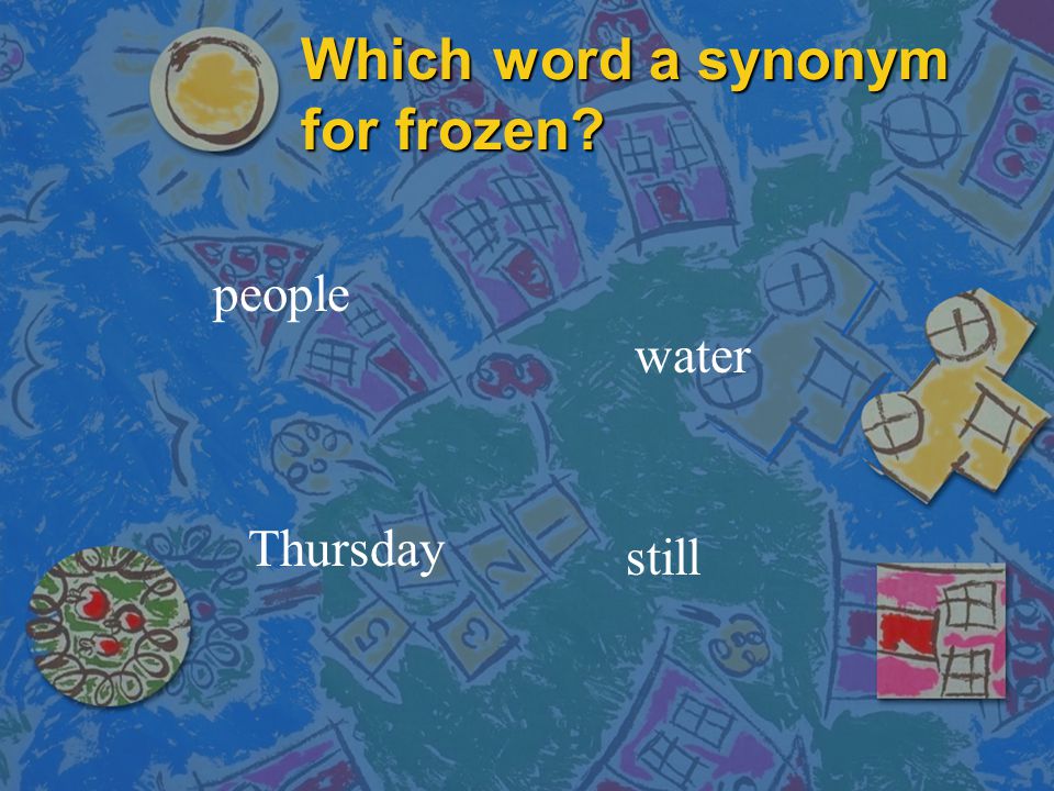 Which word a synonym for frozen people still Thursday water