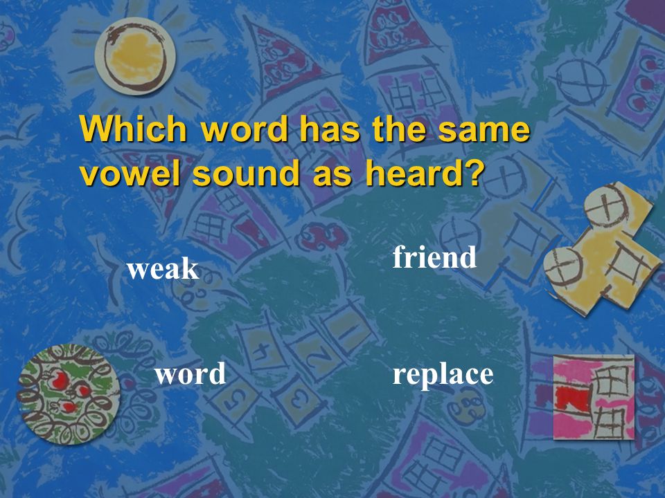 Which word has the same vowel sound as heard word weak replace friend