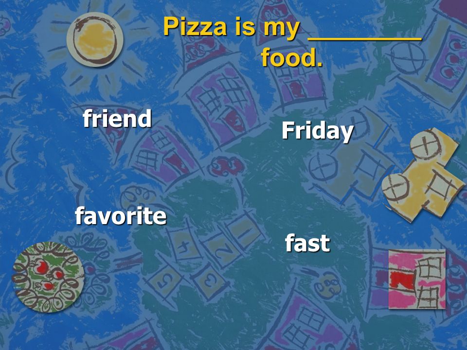 Pizza is my ________ food. Friday fast favorite friend
