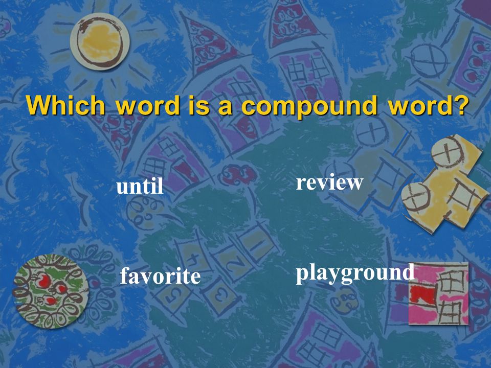 Which word is a compound word until playground favorite review