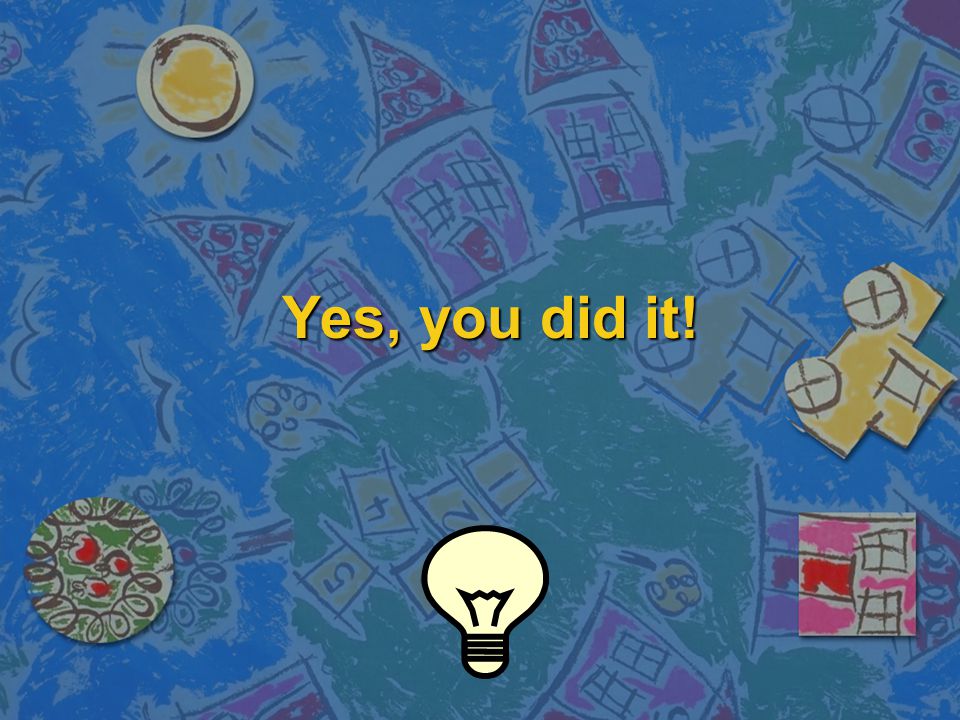 Yes, you did it!