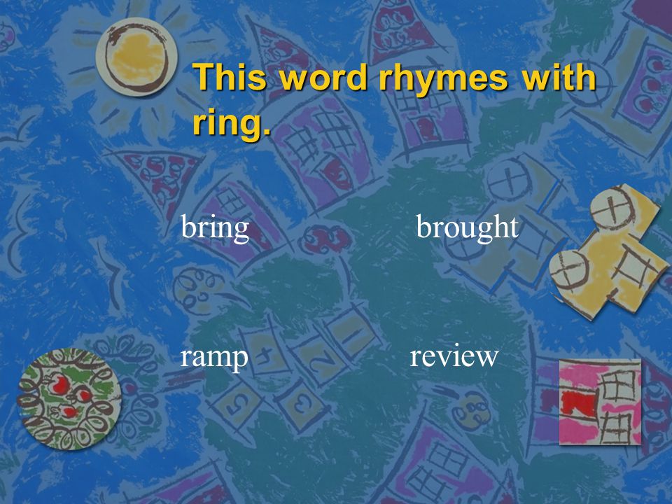 This word rhymes with ring. bring reviewramp brought