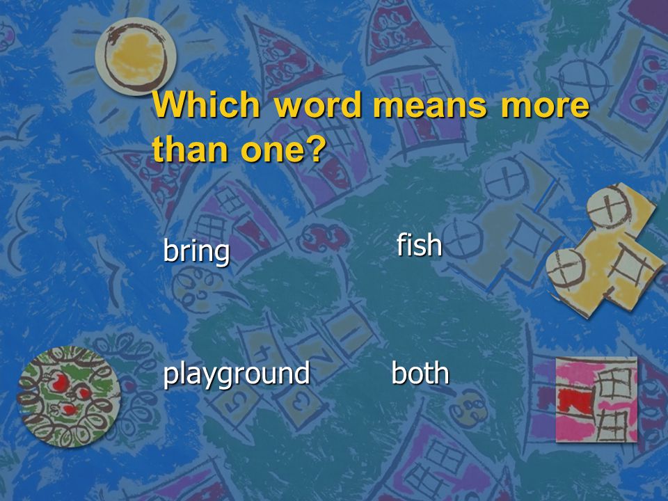 Which word means more than one both playground fish bring