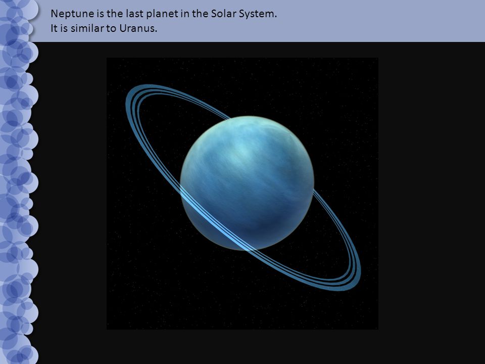 Neptune is the last planet in the Solar System. It is similar to Uranus.