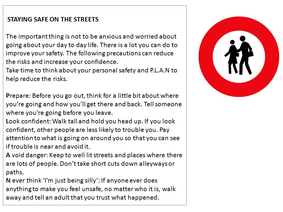 STAYING SAFE ON THE STREETS The important thing is not to be anxious and worried about going about your day to day life.