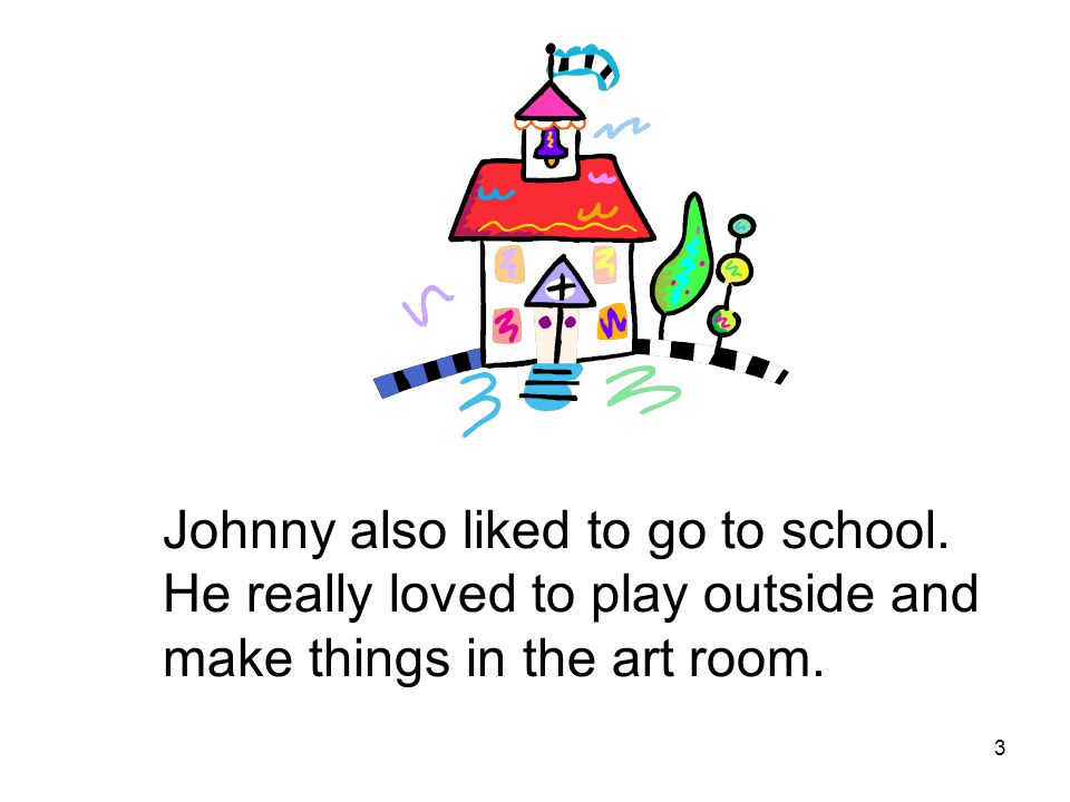 3 Johnny also liked to go to school.