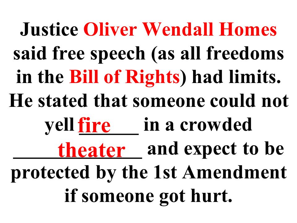 Justice Oliver Wendall Homes said free speech (as all freedoms in the Bill of Rights) had limits.