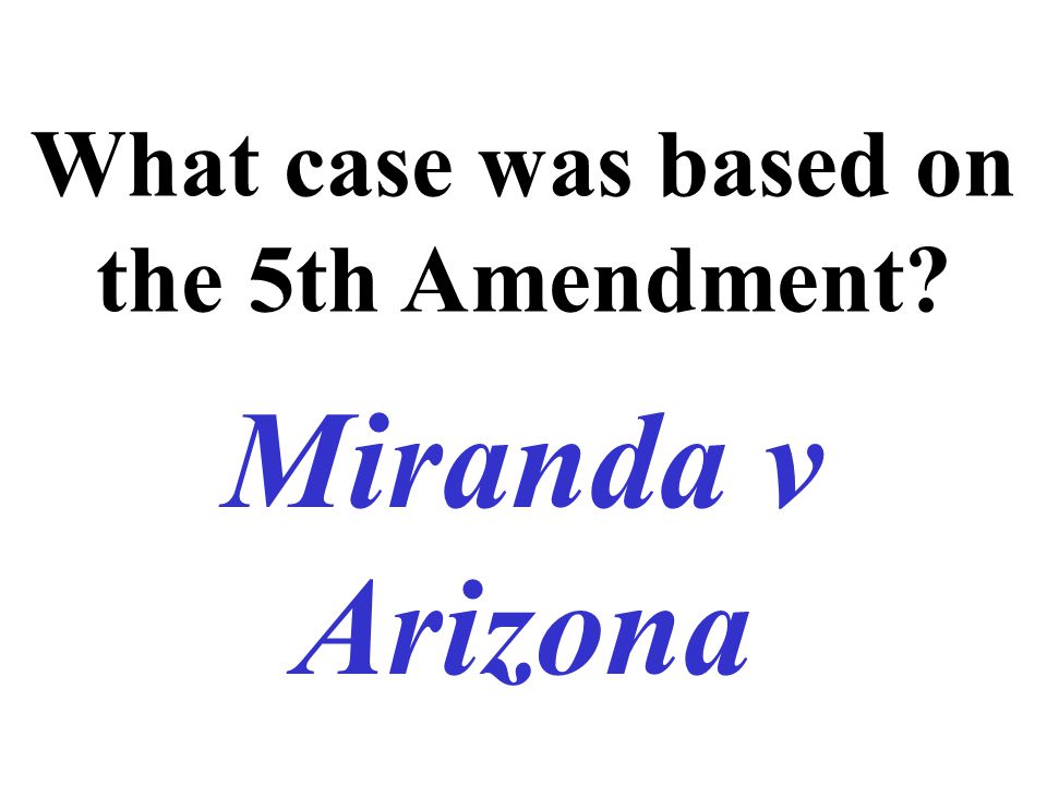 What case was based on the 5th Amendment Miranda v Arizona