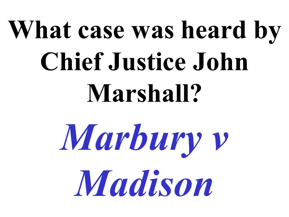 What case was heard by Chief Justice John Marshall Marbury v Madison