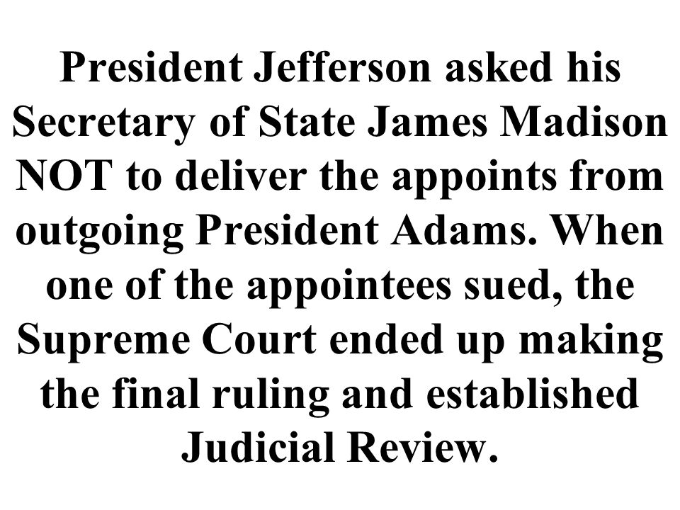 President Jefferson asked his Secretary of State James Madison NOT to deliver the appoints from outgoing President Adams.
