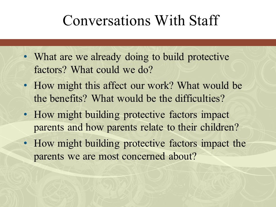 Conversations With Staff What are we already doing to build protective factors.