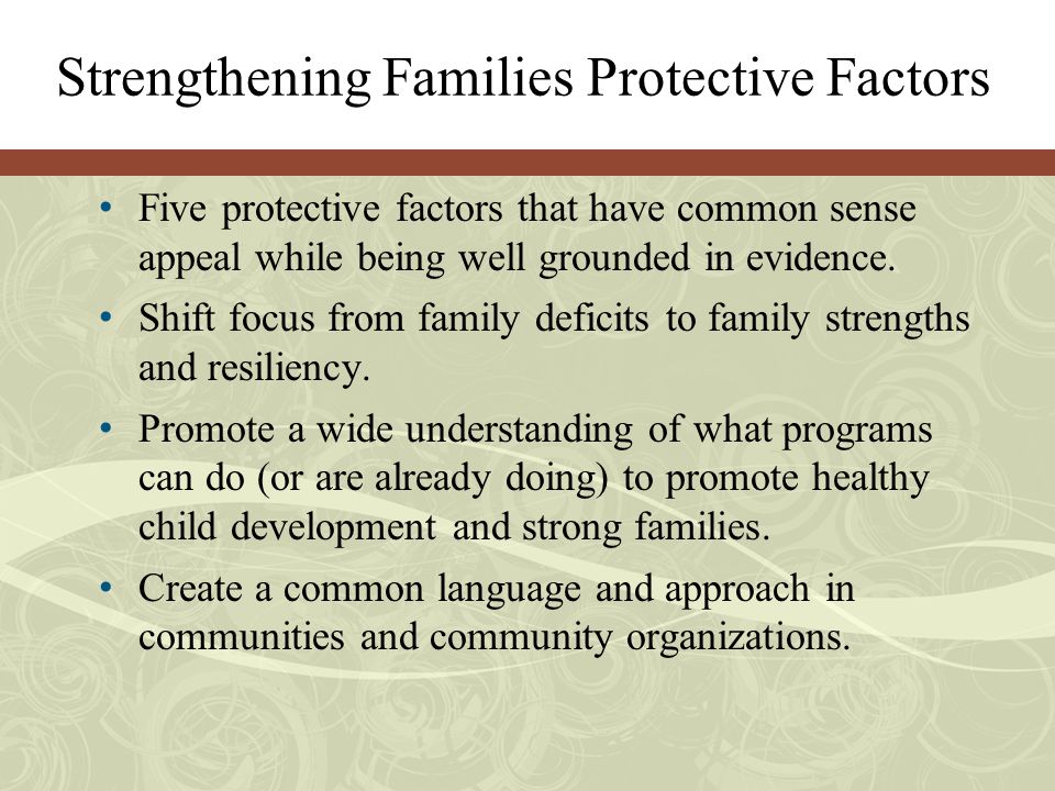 Strengthening Families Protective Factors Five protective factors that have common sense appeal while being well grounded in evidence.