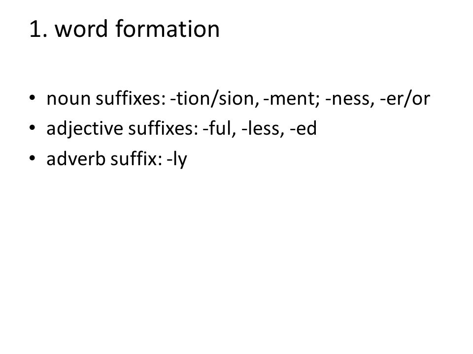 Unit One Half A Day. 1. word formation noun suffixes: -tion/sion, -ment;  -ness, -er/or adjective suffixes: -ful, -less, -ed adverb suffix: -ly. -  ppt download