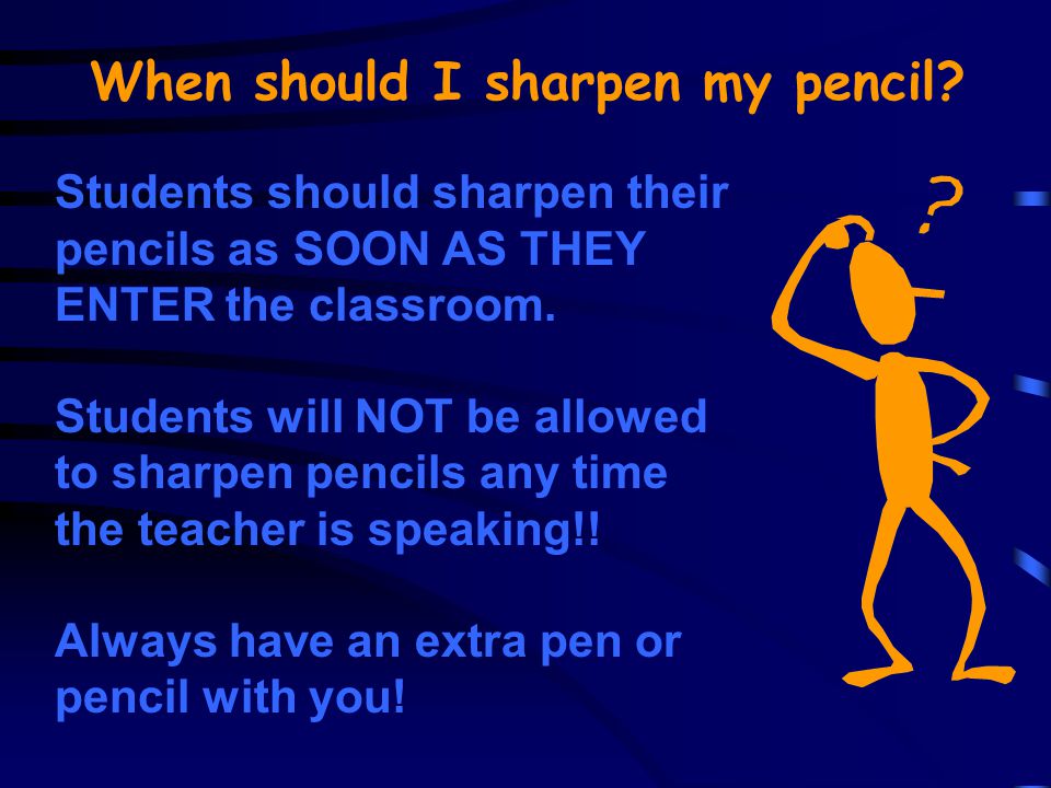 When should I sharpen my pencil.