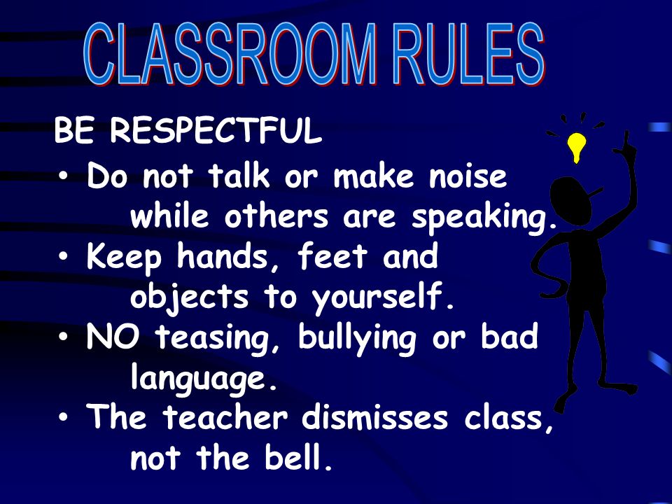 BE RESPECTFUL Do not talk or make noise while others are speaking.