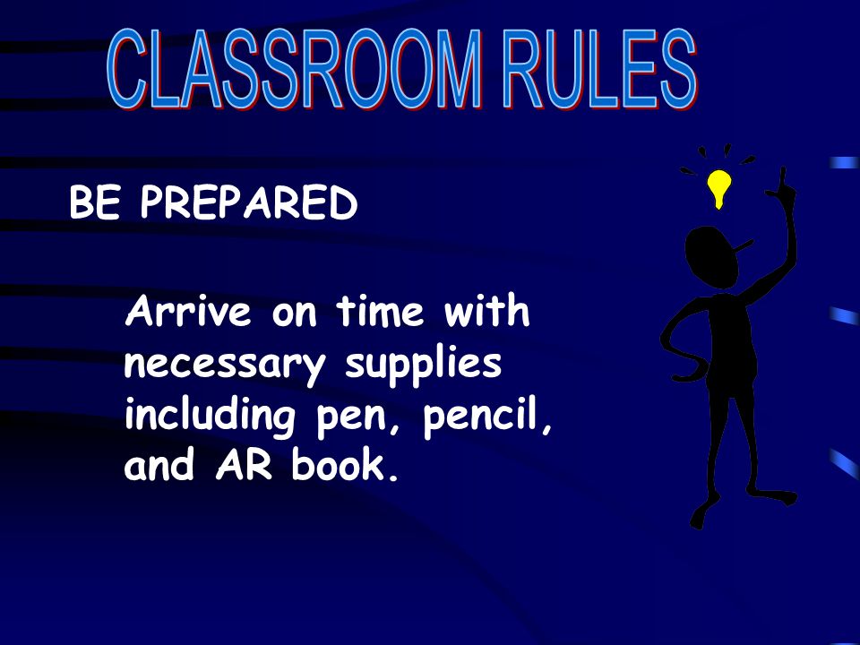 BE PREPARED Arrive on time with necessary supplies including pen, pencil, and AR book.