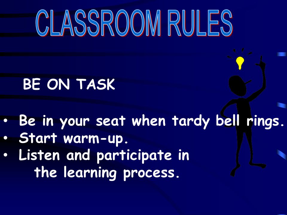 BE ON TASK Be in your seat when tardy bell rings. Start warm-up.