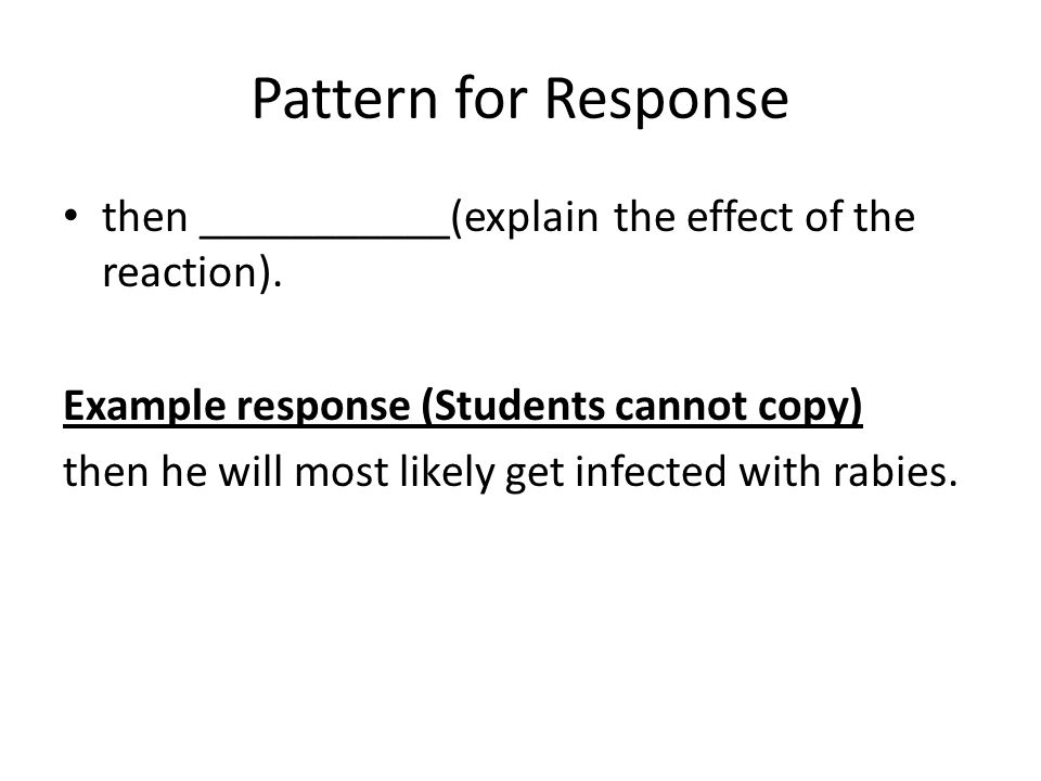 Pattern for Response then ___________(explain the effect of the reaction).