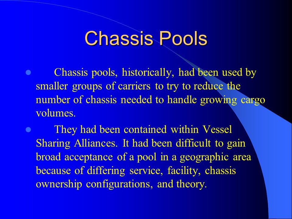 Chassis Pools Chassis pools, historically, had been used by smaller groups of carriers to try to reduce the number of chassis needed to handle growing cargo volumes.