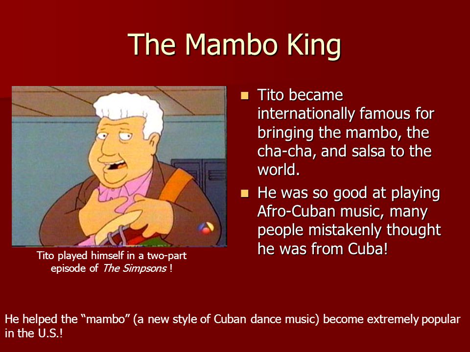 The Mambo King Tito became internationally famous for bringing the mambo, the cha-cha, and salsa to the world.