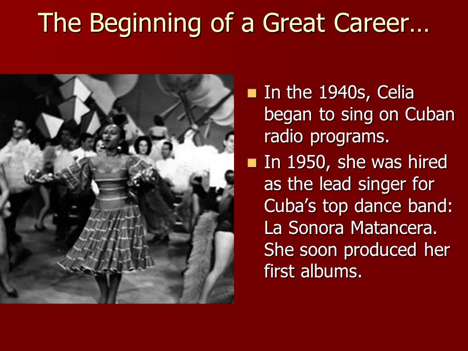The Beginning of a Great Career… In the 1940s, Celia began to sing on Cuban radio programs.