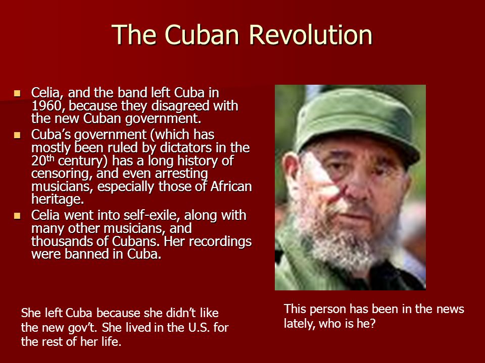 The Cuban Revolution Celia, and the band left Cuba in 1960, because they disagreed with the new Cuban government.