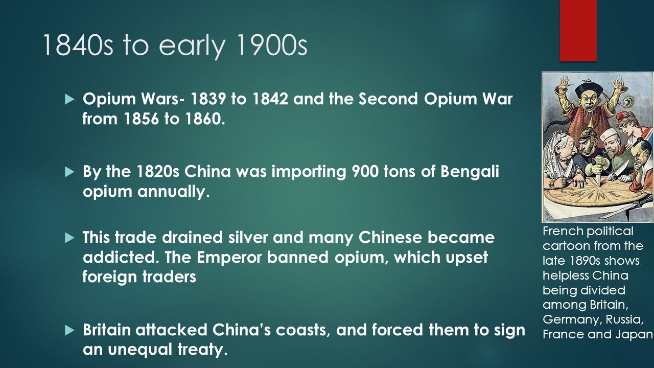 1840s to early 1900s  Opium Wars to 1842 and the Second Opium War from 1856 to 1860.