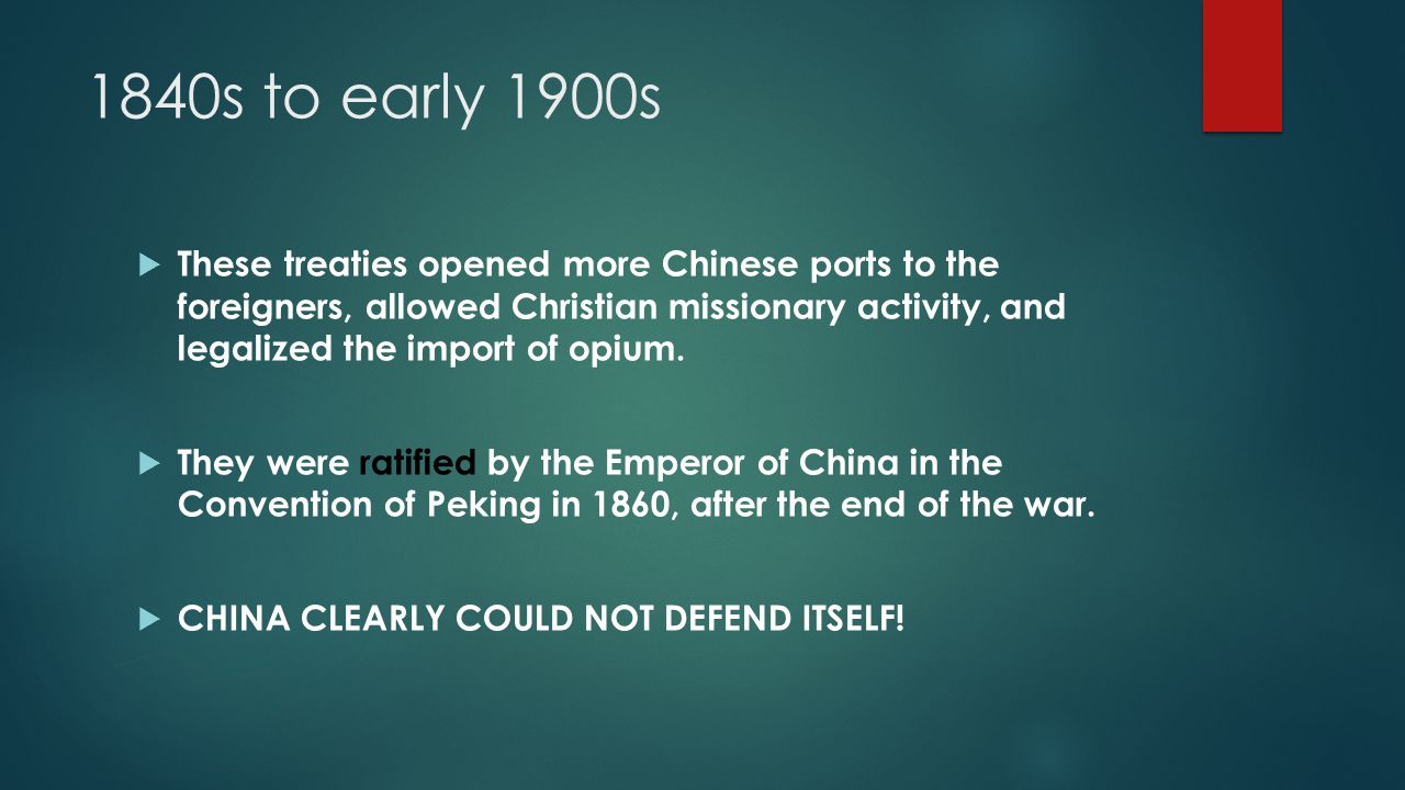 1840s to early 1900s  These treaties opened more Chinese ports to the foreigners, allowed Christian missionary activity, and legalized the import of opium.