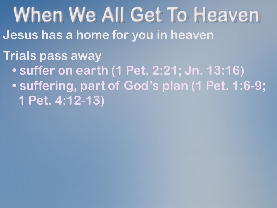 Jesus has a home for you in heaven Trials pass away suffer on earth (1 Pet.